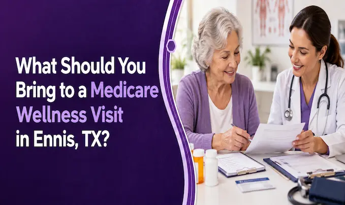 What Should You Bring to a Medicare Wellness Visit in Ennis, TX?