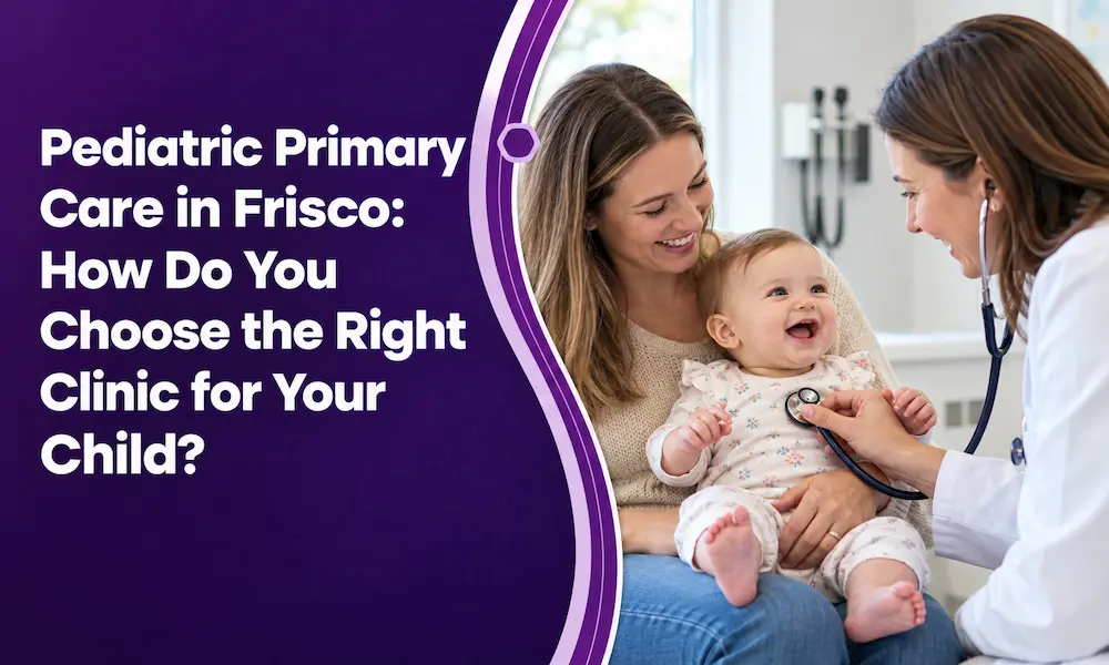 Pediatric Primary Care in Frisco: How Do You Choose the Right Clinic for Your Child? post thumbnail image
