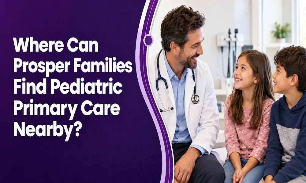 Where Can Prosper Families Find Pediatric Primary Care Nearby?
