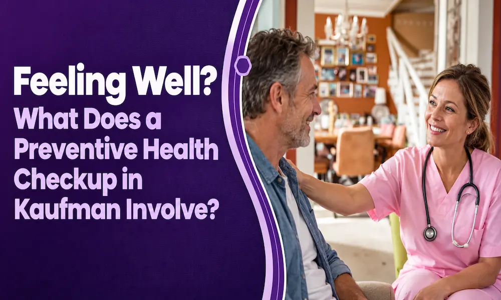 Feeling Well? What Does a Preventive Health Checkup in Kaufman Involve?