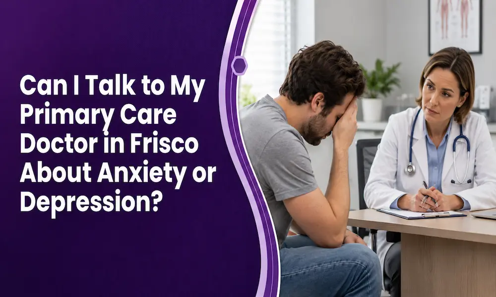 Can I Talk to My Primary Care Doctor in Frisco About Anxiety or Depression?